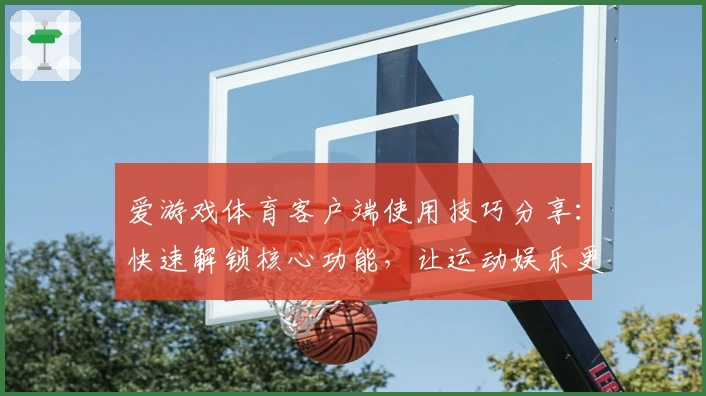 爱游戏体育客户端使用技巧分享：快速解锁核心功能，让运动娱乐更轻松