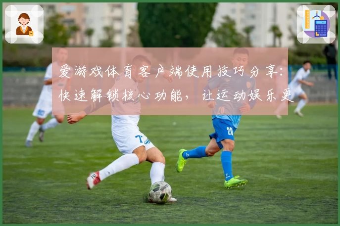 爱游戏体育客户端使用技巧分享：快速解锁核心功能，让运动娱乐更轻松